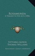 Rosamunda: A Tragedy in Five Acts (1856) di Vittorio Alfieri edito da Kessinger Publishing