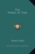 The Wheel of Time di Henry James edito da Kessinger Publishing
