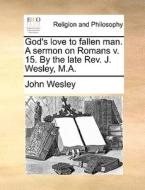 God's Love To Fallen Man. A Sermon On Romans V. 15. By The Late Rev. J. Wesley, M.a. di John Wesley edito da Gale Ecco, Print Editions