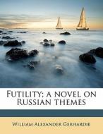Futility; A Novel On Russian Themes di William Alexander Gerhardie edito da Nabu Press