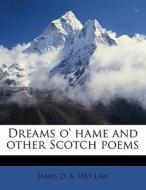 Dreams O' Hame And Other Scotch Poems di James D. B. 1865 Law edito da Nabu Press