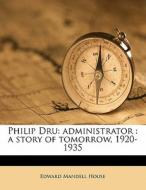Philip Dru: administrator : a story of tomorrow, 1920-1935 di Edward Mandell House edito da Nabu Press
