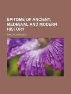 Epitome of Ancient, Mediaeval and Modern History di Karl Julius Ploetz edito da Rarebooksclub.com