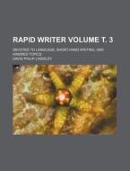 Rapid Writer Volume . 3; Devoted to Language, Short-Hand Writing, and Kindred Topics di David Philip Lindsley edito da Rarebooksclub.com