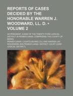 Reports Of Cases Decided By The Honorable Warren J. Woodward, Ll. D. (volume 2); As President Judge Of The Twenty-third Judicial District In Pennsylva di Pennsylvania. Courts edito da General Books Llc