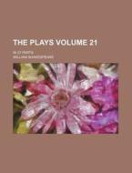 The Plays Volume 21; In 37 Parts di William Shakespeare edito da Rarebooksclub.com