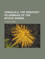 Honolulu, the Greatest Pilgrimage of the Mystic Shrine di Charles Chipman edito da Rarebooksclub.com