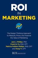 Roi in Marketing: The Design Thinking Approach to Measure, Prove, and Improve the Value of Marketing di Jack Phillips, Frank Q. Fu, Patricia Pulliam Phillips edito da MCGRAW HILL BOOK CO