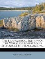 The Biographical Edition of the Works of Robert Louis Stevenson: The Black Arrow... di Robert Louis Stevenson edito da Nabu Press