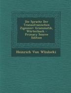 Die Sprache Der Transsilvanischen Zigeuner: Grammatik, Worterbuch di Heinrich Von Wlislocki edito da Nabu Press