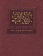 General Civil Code: For All the German Hereditary Provinces of the Austrian Monarchy edito da Nabu Press