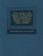 First Lessons in the History of the United States: Compiled for the Use of Common Schools di William Draper Swan, A. Practical Teacher edito da Nabu Press