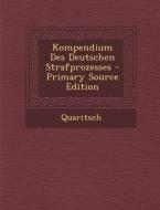 Kompendium Des Deutschen Strafprozesses di Quaritsch edito da Nabu Press