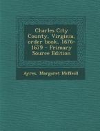 Charles City County, Virginia, Order Book, 1676-1679 di Margaret McNeill Ayres edito da Nabu Press