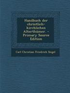 Handbuch Der Christlich-Kirchlichen Alterthumer. di Carl Christian Friedrich Siegel edito da Nabu Press