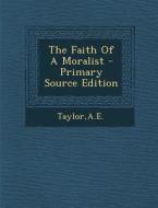The Faith of a Moralist di Ae Taylor edito da Nabu Press