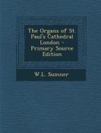 The Organs of St. Paul's Cathedral London - Primary Source Edition di Wl Sumner edito da Nabu Press