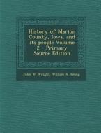 History of Marion County, Iowa, and Its People Volume 2 - Primary Source Edition di John W. Wright, William a. Young edito da Nabu Press