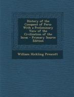 History of the Conquest of Peru: With a Preliminary View of the Civilization of the Incas - Primary Source Edition di William Hickling Prescott edito da Nabu Press