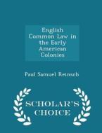 English Common Law In The Early American Colonies - Scholar's Choice Edition di Paul Samuel Reinsch edito da Scholar's Choice
