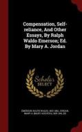 Compensation, Self-reliance, And Other Essays, By Ralph Waldo Emerson; Ed. By Mary A. Jordan edito da Andesite Press