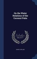 On The Water Relations Of The Coconut Palm di Edwin Copeland edito da Sagwan Press
