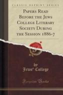 Papers Read Before The Jews College Literary Society During The Session 1886-7 (classic Reprint) di Jews' College edito da Forgotten Books