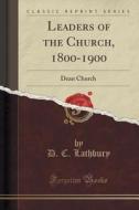 Leaders Of The Church, 1800-1900 di D C Lathbury edito da Forgotten Books