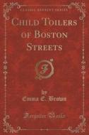 Child Toilers Of Boston Streets (classic Reprint) di Emma E Brown edito da Forgotten Books