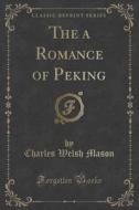 The A Romance Of Peking (classic Reprint) di Charles Welsh Mason edito da Forgotten Books