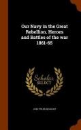 Our Navy In The Great Rebellion. Heroes And Battles Of The War 1861-65 di Joel Tyler Headley edito da Arkose Press
