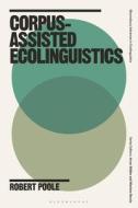 Corpus-Assisted Ecolinguistics di Robert Poole edito da BLOOMSBURY ACADEMIC