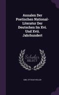 Annalen Der Poetischen National-literatur Der Deutschen Im Xvi. Und Xvii. Jahrhundert di Emil Ottokar Weller edito da Palala Press