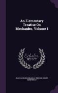 An Elementary Treatise On Mechanics, Volume 1 di Jean-Louis Boucharlat, Edward Henry Courtenay edito da Palala Press