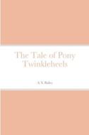 The Tale of Pony Twinkleheels di A. S. Bailey edito da Lulu.com