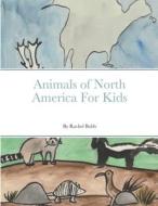 Animals of North America For Kids di Rachel Bubb edito da Lulu.com