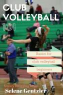 Club Volleyball 101: Basics for Club Volleyball Beginners di Selene Gentzler edito da LULU PR