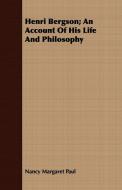 Henri Bergson; An Account Of His Life And Philosophy di Nancy Margaret Paul edito da Foreman Press