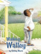 Walking Walley di Shirley Morris edito da AUTHORHOUSE