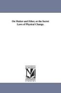 On Matter and Ether, or the Secret Laws of Physical Change. di Thomas Rawson Birks, T. R. (Thomas Rawson) Birks edito da UNIV OF MICHIGAN PR