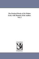 The Poetical Works of Sir Walter Scott, with Memoir of the Author. Vol. 5 di Walter Scott edito da UNIV OF MICHIGAN PR