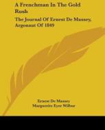 A Frenchman in the Gold Rush: The Journal of Ernest de Massey, Argonaut of 1849 di Ernest De Massey edito da Kessinger Publishing