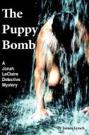 The Puppy Bomb: A Jonah LeClaire Detective Mystery(r) di James Lynch edito da AUTHORHOUSE