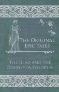 The Original Epic Tales - The Iliad and the Odyssey (A Synopsis) di Anon edito da Read Books