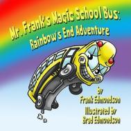 Mr. Frank's Magic School Bus: Rainbow's End Adventure di Frank Edmondson edito da America Star Books