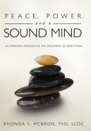 Peace, Power, and a Sound Mind di Rhonda S. McBride LCDC edito da Balboa Press