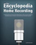 The Encyclopedia of Home Recording: A Complete Resource for the Home Recording Studio di Mark Garrison edito da Createspace