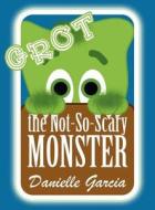 Grot, the Not-So-Scary Monster di Danielle Garcia edito da America Star Books
