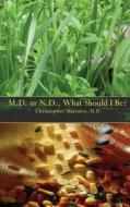 M.D. or N.D.: What Should I Be? di Dr Christopher J. Maloney N. D. edito da Createspace
