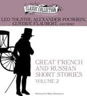 Great French and Russian Short Stories, Volume 2 di Leo Nikolayevich Tolstoy, Alexander Pushkin, Gustave Flaubert edito da Classic Collection